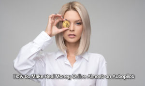 How to Make Real Money Online Almost on Autopilot