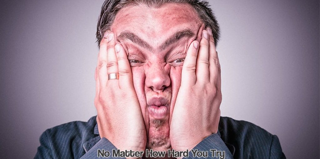 No Matter How Hard You Try