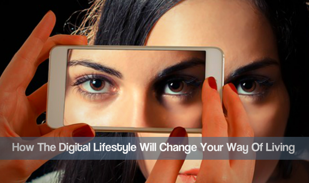 The digital lifestyle will change your way of living