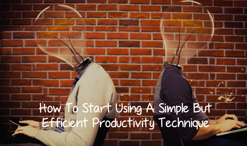 How To Start Using A Simple But Efficient Productivity Technique