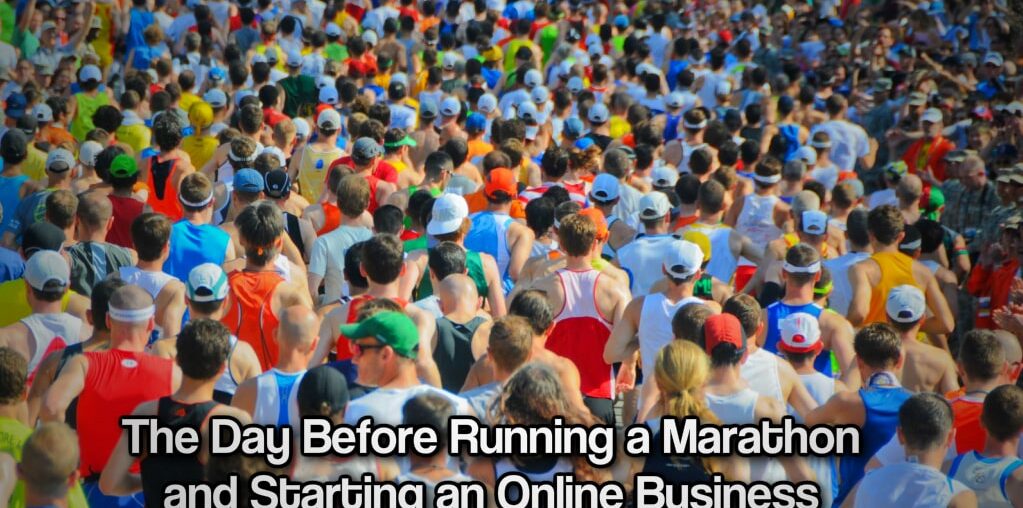 The Day Before Running a Marathon and Starting an Online Business Running a marathon and starting an online busines