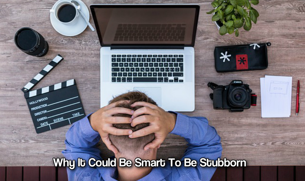 Smart to be stubborn