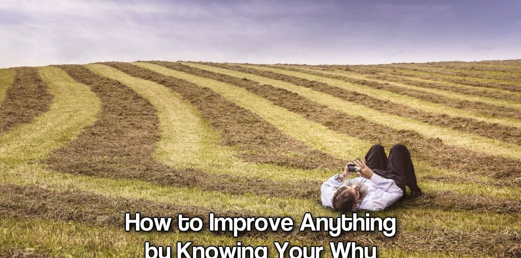 How to Improve Anything by Knowing Your Why Your why