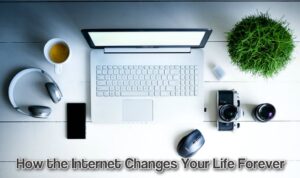 the Internet changes your life