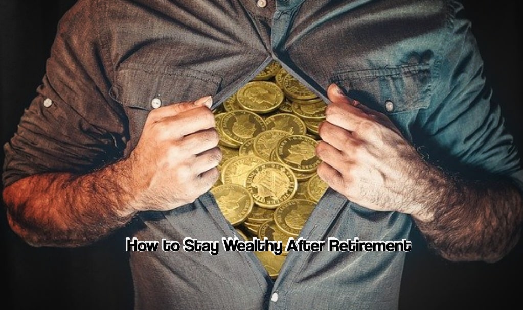 Stay Wealthy After Retirement