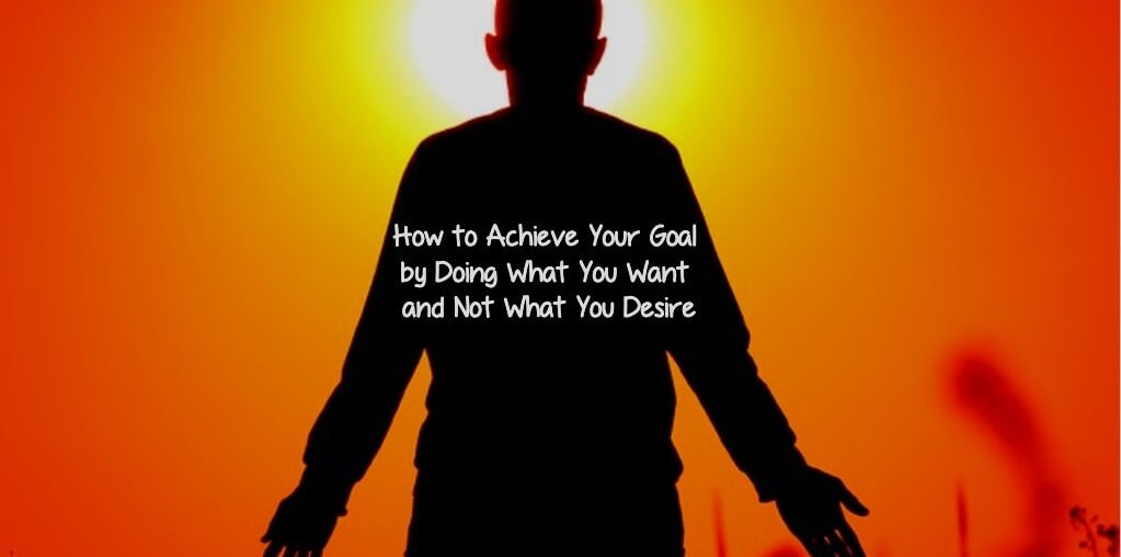 Achieve Your Goal by Doing What You Want