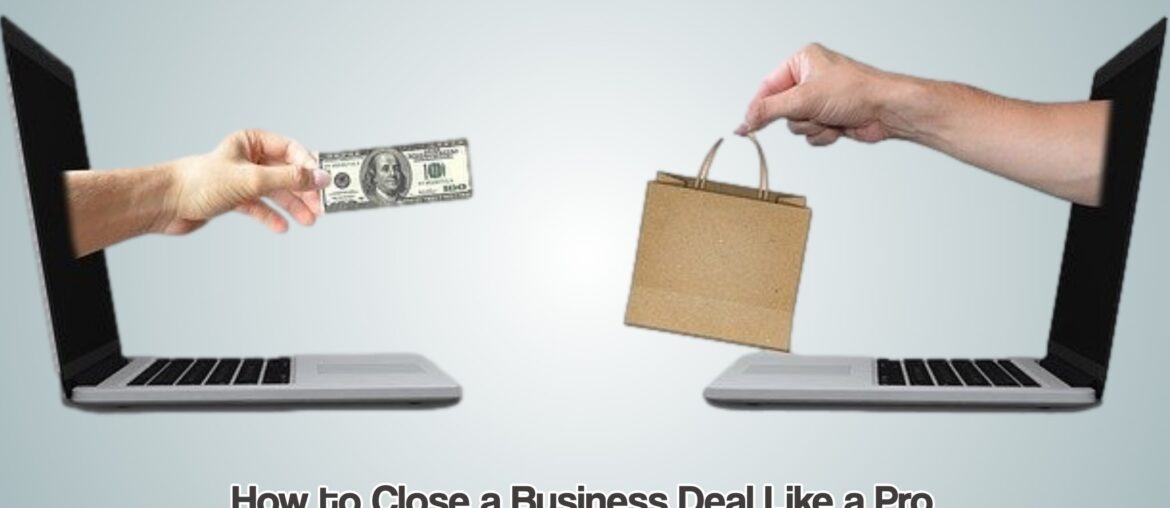 Close a Business Deal Like a Pro 