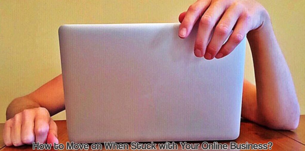 Move on When Stuck with Your Online Business