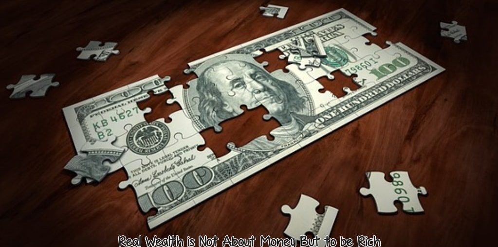 Real Wealth is Not About Money But to be Rich