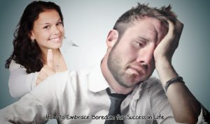 Embrace Boredom for Success in Life
